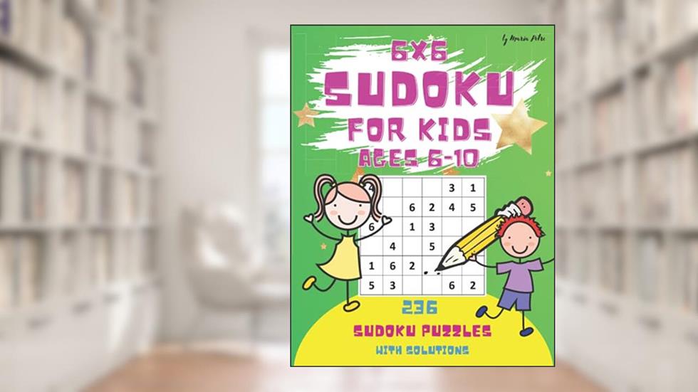 Sudoku for Kids: 6X6, ages 6-10, 236 Easy Sudoku Puzzles For Kids And Beginners 6x6, With Solutions, Large Print Book, written by Maria Petre