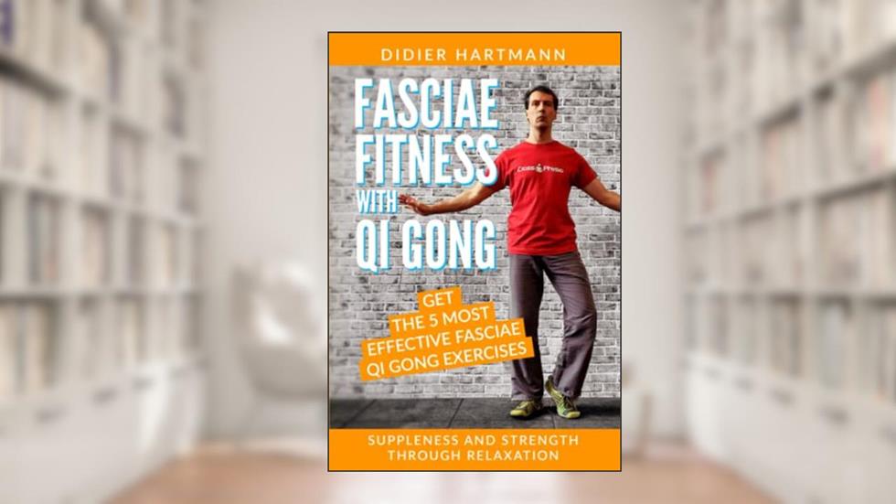 Fasciae Fitness with Qi Gong: Suppleness and strength through relaxation, written by Didier Hartmann