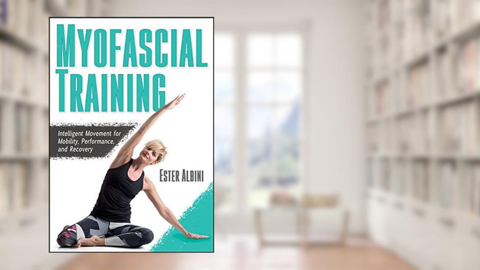 Myofascial Training: Intelligent Movement for Mobility, Performance, and Recovery, written by Ester Albini