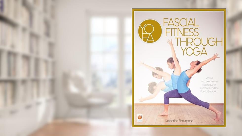 Fascial Fitness Through Yoga: With a Comprehensive Catalogue of Exercises and the Fascia Salutation, written by Katharina Brinkmann
