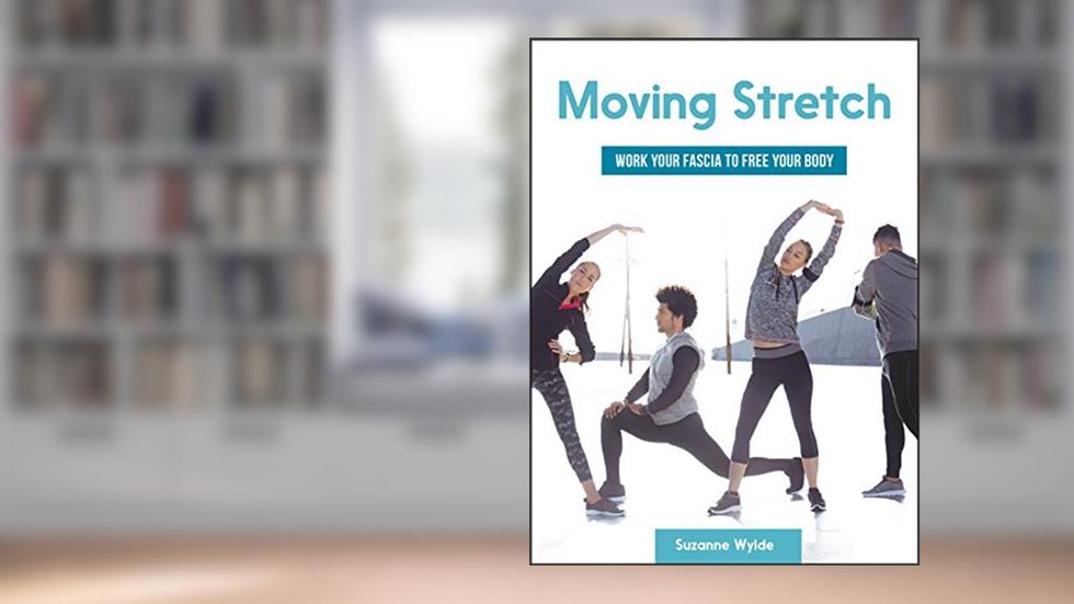 Moving Stretch: Work Your Fascia to Free Your Body, written by Suzanne Wylde