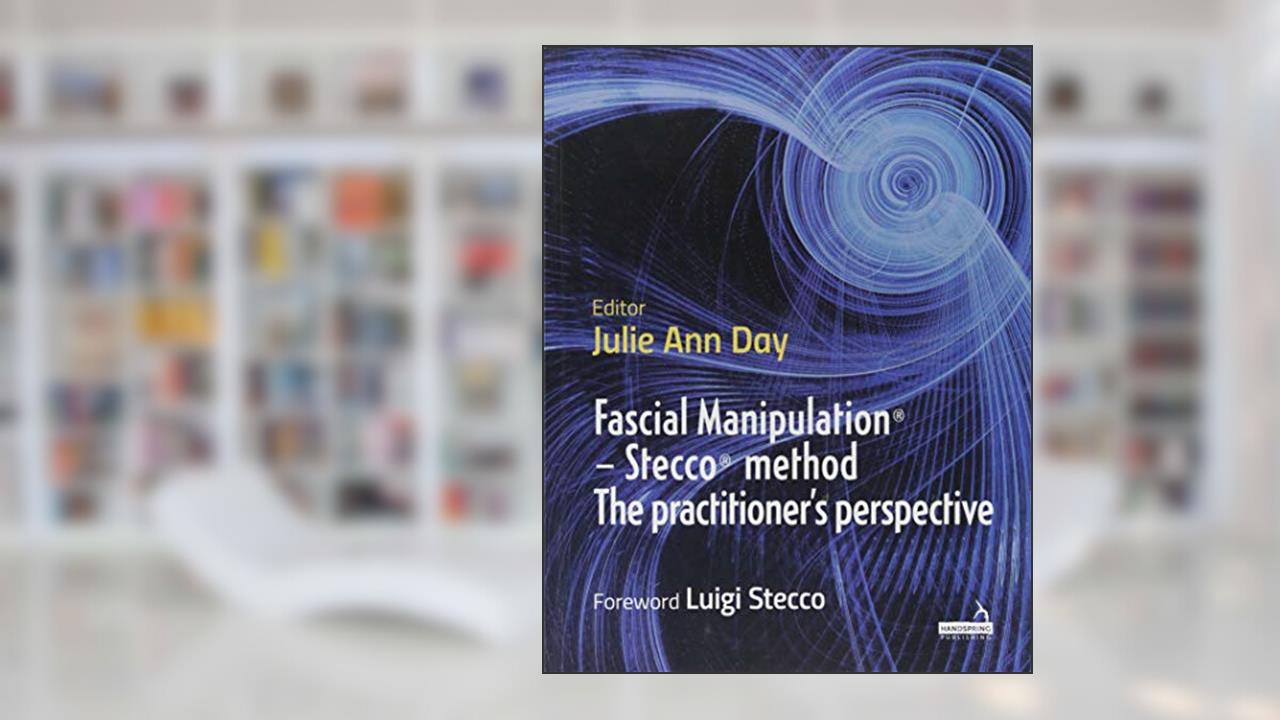 Fascial Manipulation(r) - Stecco(r) Method the Practitioner's Perspective, written by Julie Ann Day