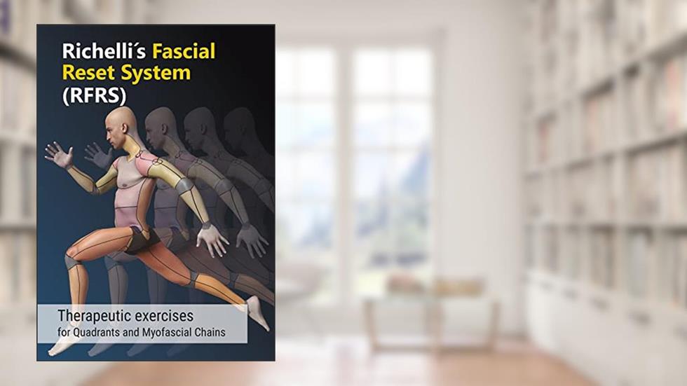 Richelli's Fascial Reset System: Therapeutic exercises for Quadrants and Myofascial Chains, written by Stefan Richelli