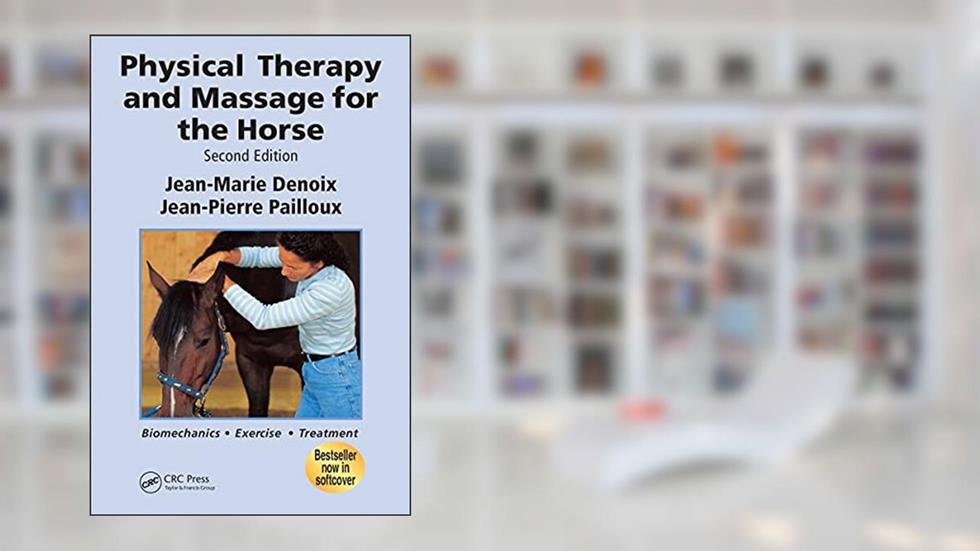 Physical Therapy and Massage for the Horse: Biomechanics-Excercise-Treatment, Second Edition, written by Jean-Marie Denoix