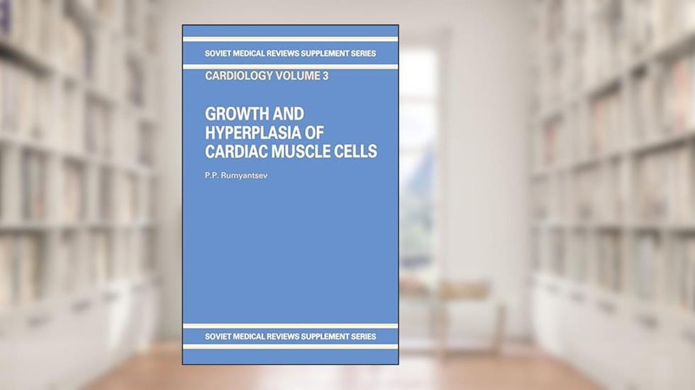 Growth and Hyperplasia of Cardiac Muscle Cells, written by P.P. Rumyantsev