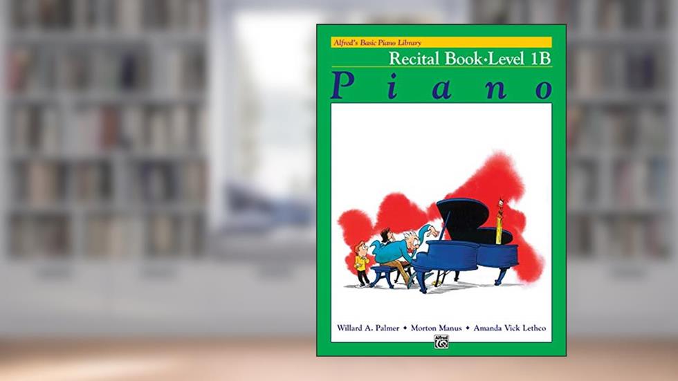 Alfred's Basic Piano Library: Piano Recital Book Level 1B, written by Willard Palmer; Morton Manus; Amanda Vick Lethco