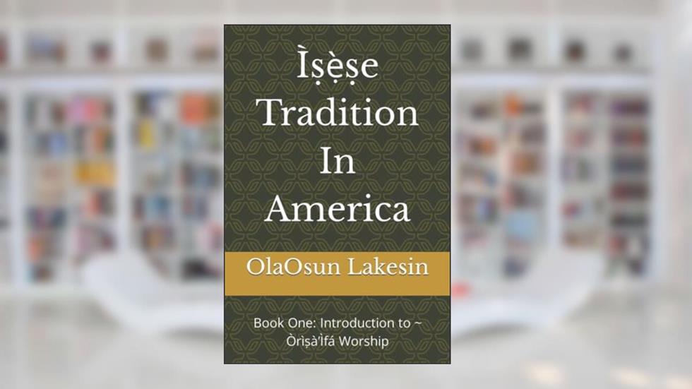 Ì??`?e Tradition In America: Book One: Introduction to ~ Òrì?à'Ìfá Worship (Ì??`?e Òrì?à'Ìfá Worship In America), written by Dr. OlaOsun Lakesin Ed.D.
