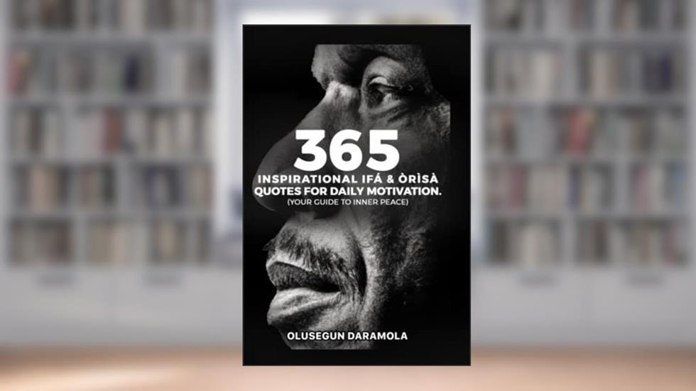 365 INSPIRATIONAL IFÁ & ÒRÌSÀ QUOTES FOR DAILY MOTIVATION.: (YOUR GUIDE TO INNER PEACE), written by Olusegun Daramola