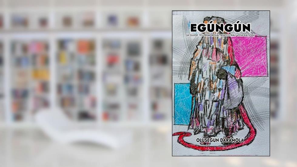 EGÚNGÚN: (A Guide To Primordial Ancestral Veneration), written by Olusegun Daramola