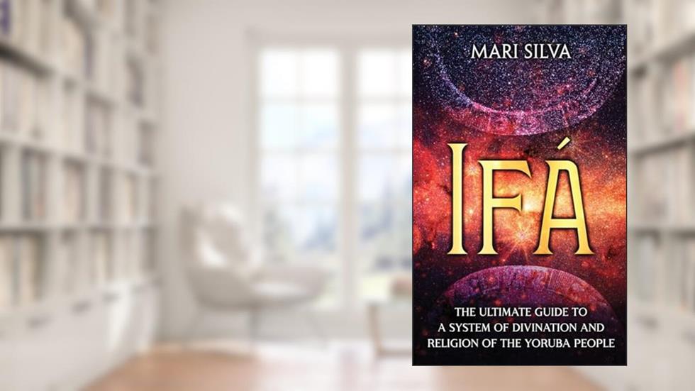 Ifá: The Ultimate Guide to a System of Divination and Religion of the Yoruba People, written by Mari Silva
