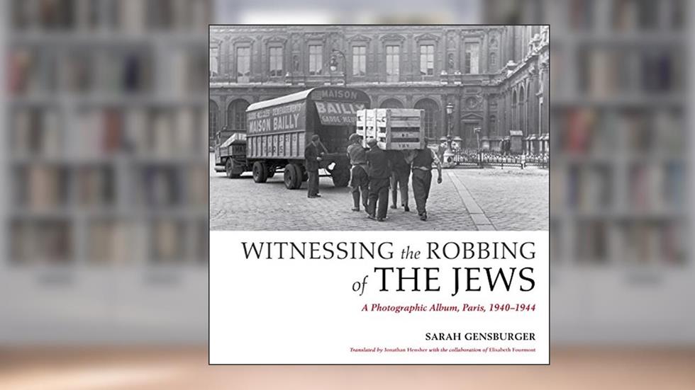 Witnessing the Robbing of the Jews: A Photographic Album, Paris, 1940-1944, written by Sarah Gensburger; Robert O. Paxton; Herrick Chapman