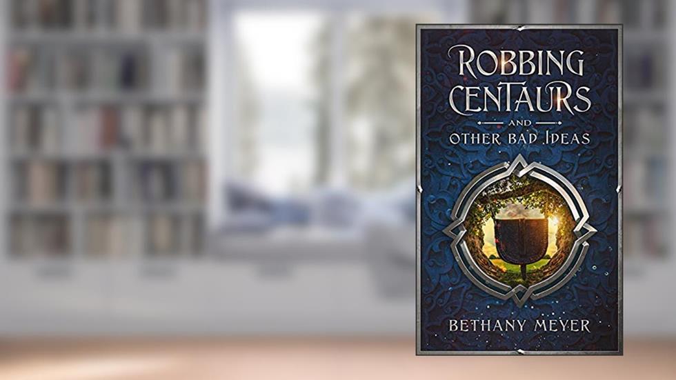 Robbing Centaurs and Other Bad Ideas (The Scorch Book 1), written by Bethany Meyer