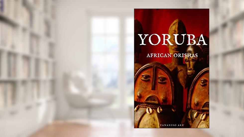 Yoruba: African Orishas, written by Yananiso Aku