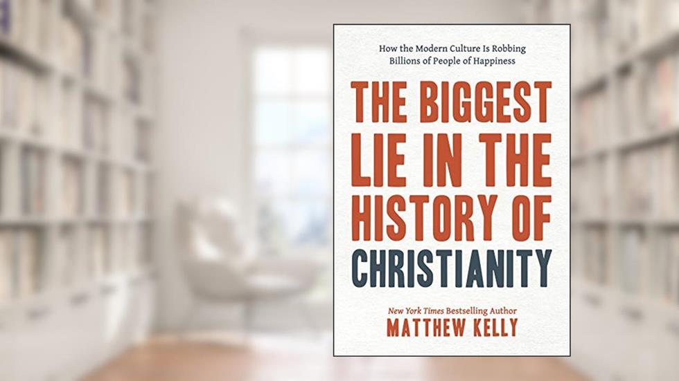 The Biggest Lie in the History of Christianity: How Modern Culture Is Robbing Billions of People of Happiness, written by Matthew Kelly