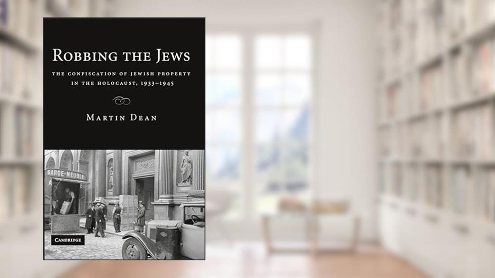 Robbing the Jews: The Confiscation of Jewish Property in the Holocaust, 1933-1945, written by Martin Dean
