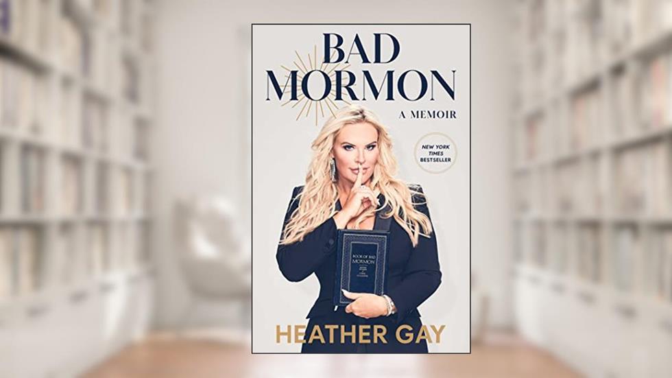 Bad Mormon: A Memoir, written by Heather Gay