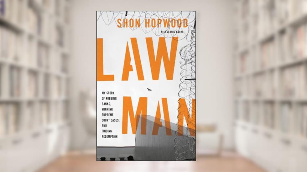 Law Man: My Story of Robbing Banks, Winning Supreme Court Cases, and Finding Redemption, written by Shon Hopwood; Dennis Burke