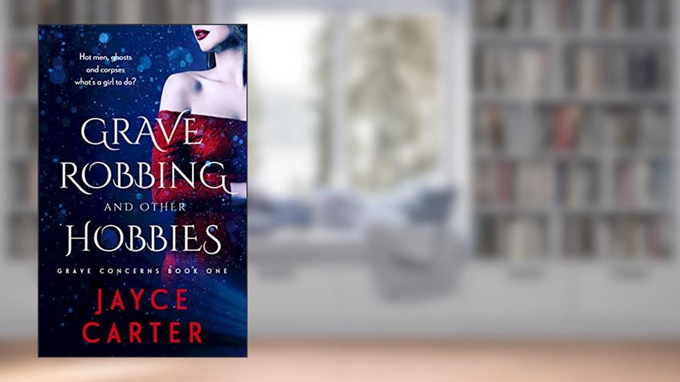Grave Robbing and Other Hobbies: A Reverse Harem Romance (Grave Concerns Book 1), written by Jayce Carter