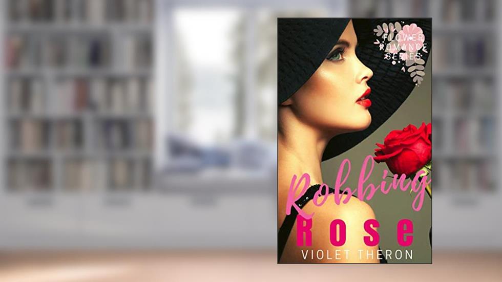 Robbing Rose: A billionaire alpha romance (Flower Romance Book 3), written by Violet Theron