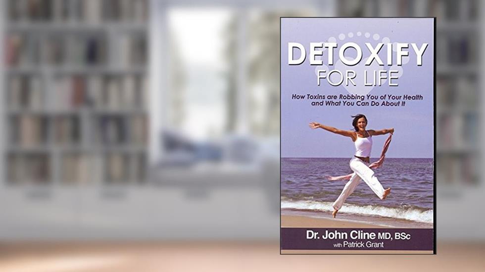 Detoxify for Life: How Toxins Are Robbing You of Your Health and What You Can Do About It, written by John Cline