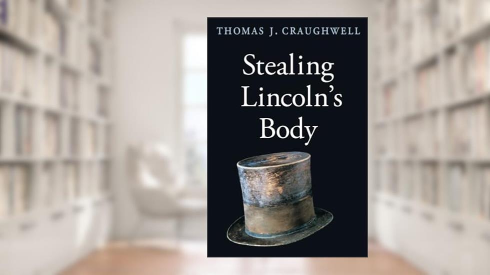 Stealing Lincoln's Body, written by Thomas J Craughwell