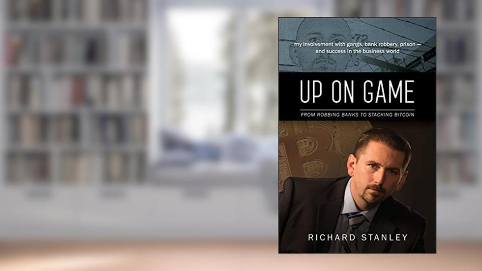 Up on Game: From Robbing Banks to Stacking Bitcoin, My Involvement with Gangs, Bank Robbery, Prison--and Success in the Business World, written by Richard Stanley