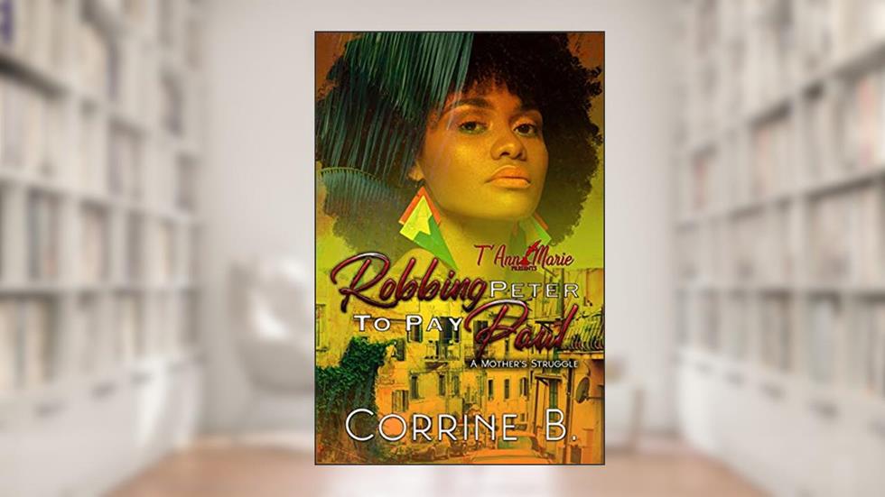 Robbing Peter To Pay Paul: A Mother's Struggle (A STANDALONE NOVEL), written by Corrine B.