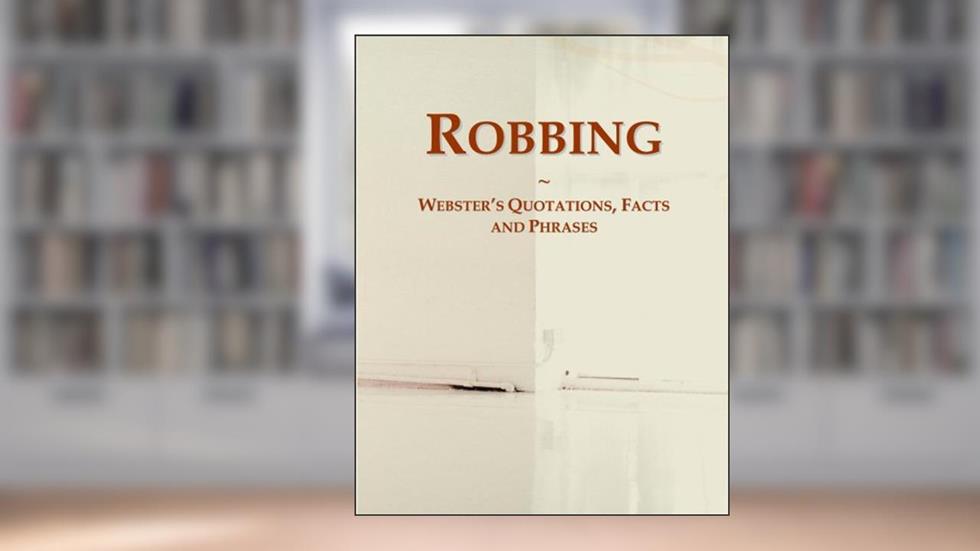 Robbing: Webster's Quotations, Facts and Phrases, written by Icon Group