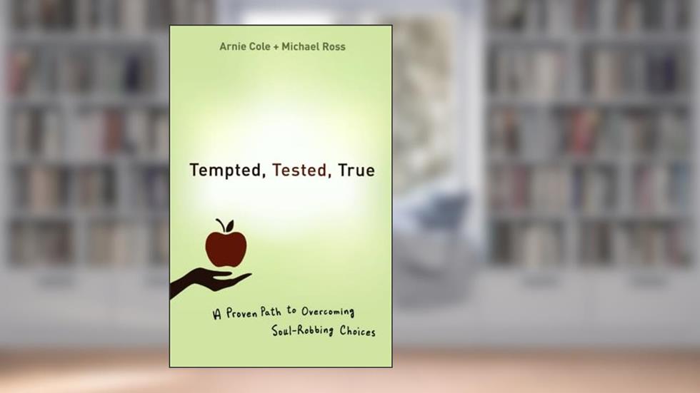 Tempted, Tested, True: A Proven Path To Overcoming Soul-Robbing Choices, written by Arnie Cole