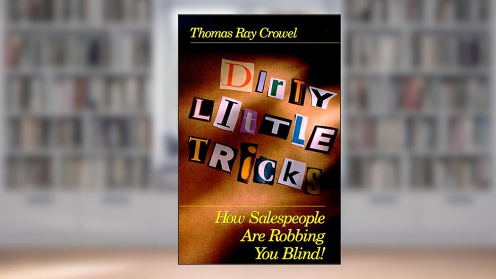 Dirty Little Tricks : How Salespeople Are Robbing You Blind!, written by Thomas Ray Crowel