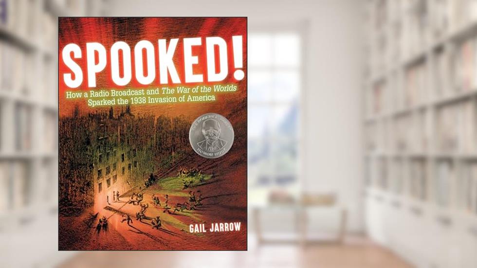 Spooked!: How a Radio Broadcast and The War of the Worlds Sparked the 1938 Invasion of America, written by Gail Jarrow