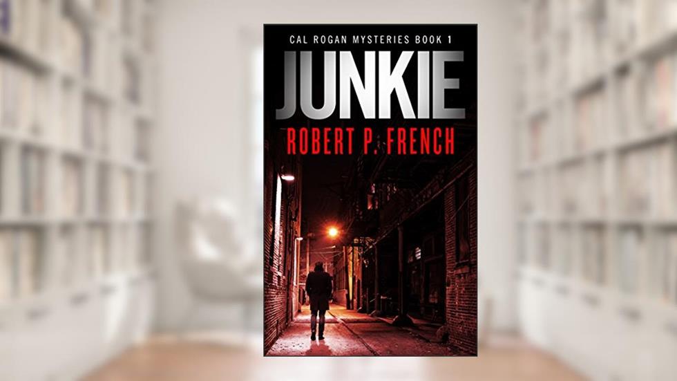 Junkie: An Absolutely Addicting and Utterly Thrilling Page Turner (Cal Rogan Mysteries Book 1), written by Robert P. French