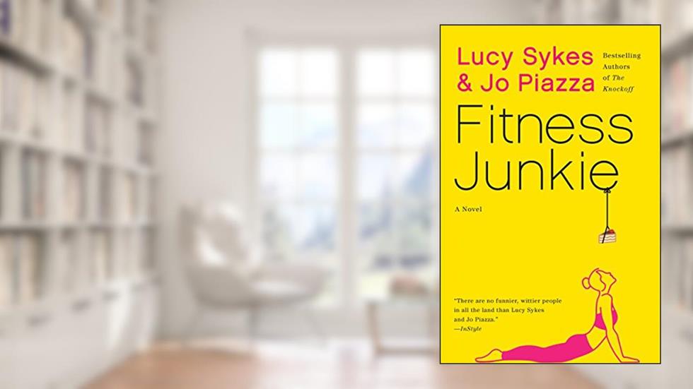 Fitness Junkie: A Novel, written by Lucy Sykes; Jo Piazza