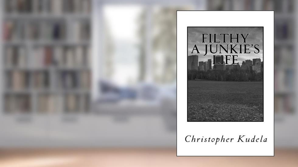 FILTHY A Junkie's Life, written by Christopher Kudela