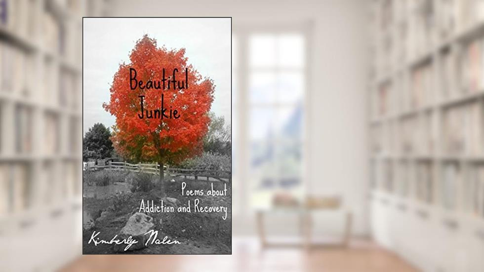 Beautiful Junkie: Poems about Addiction and Recovery, written by Kimberly Nalen