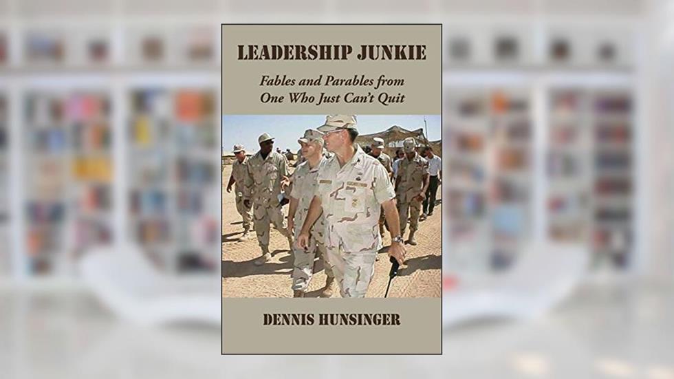 Leadership Junkie: Fables and Parables from One Who Just Can't Quit, written by Dennis Hunsinger