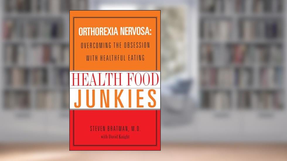 Health Food Junkies: Orthorexia Nervosa: Overcoming the Obsession with Healthful Eating, written by Steven Bratman M.D.; David Knight