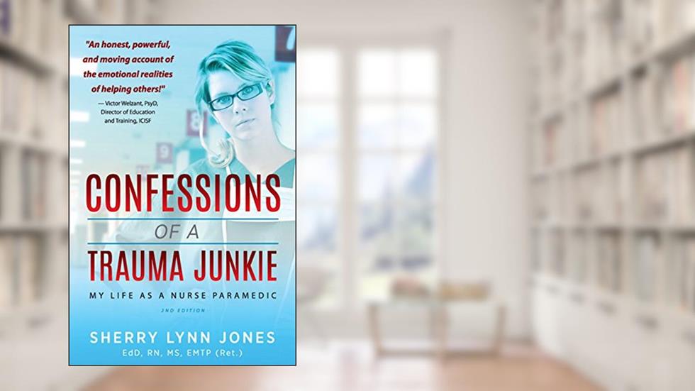 Confessions of a Trauma Junkie: My Life as a Nurse Paramedic, 2nd Edition, written by Sherry Lynn Jones