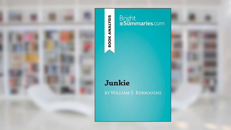 Junkie by William S. Burroughs (Book Analysis): Detailed Summary, Analysis and Reading Guide (BrightSummaries.com), written by Bright Summaries