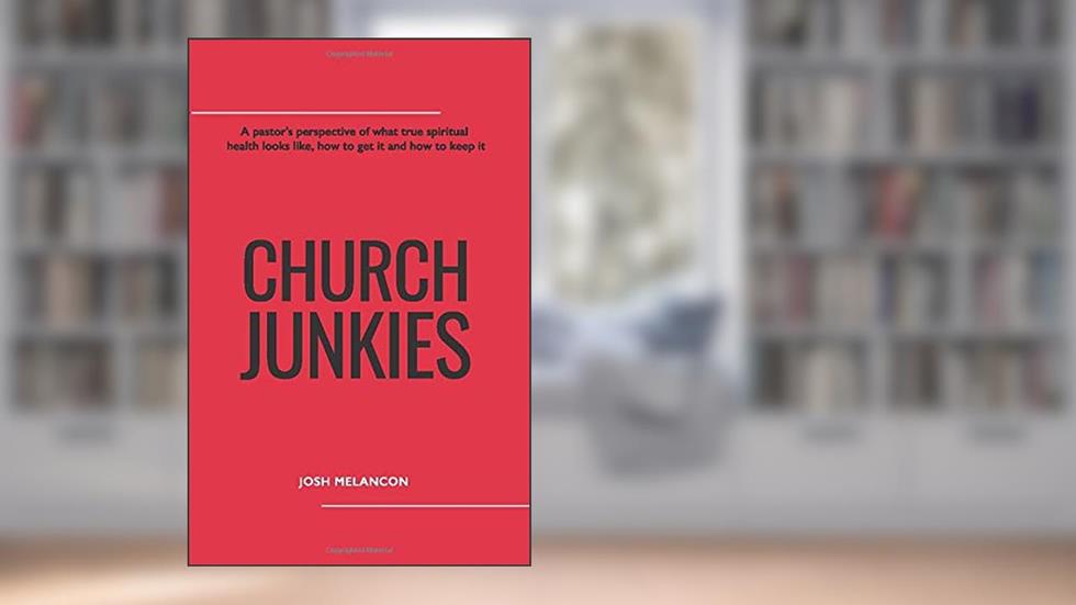 Church Junkies: A pastor's perspective of what true spiritual health looks like, how to get it and how to keep it, written by Josh Melancon