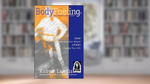 Cover from BodyFueling: Stop Watching Your Weight, Start Fueling Your Life, written by Robyn Landis