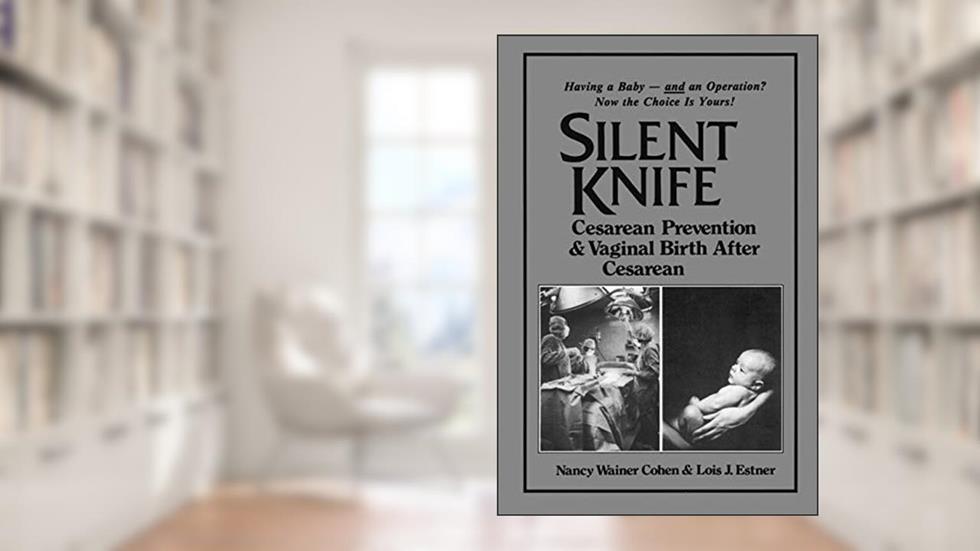 Silent Knife: Cesarean Prevention and Vaginal Birth after Cesarean (VBAC), written by Lois J. Estner; Nancy Wainer Cohen