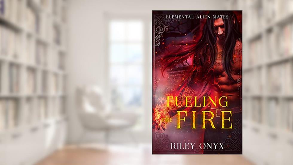 Fueling the Fire: a sci-fi alien warrior romance (Elemental Alien Mates Book 3), written by Riley Onyx