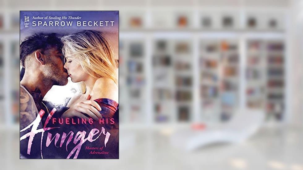 Fueling His Hunger (Masters of Adrenaline Book 2), written by Sparrow Beckett