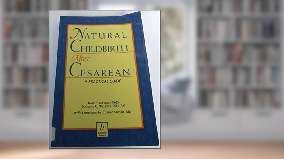 Natural Childbirth After Cesarean: A Practical Guide, written by Karis Crawford; Johanne C. Walters