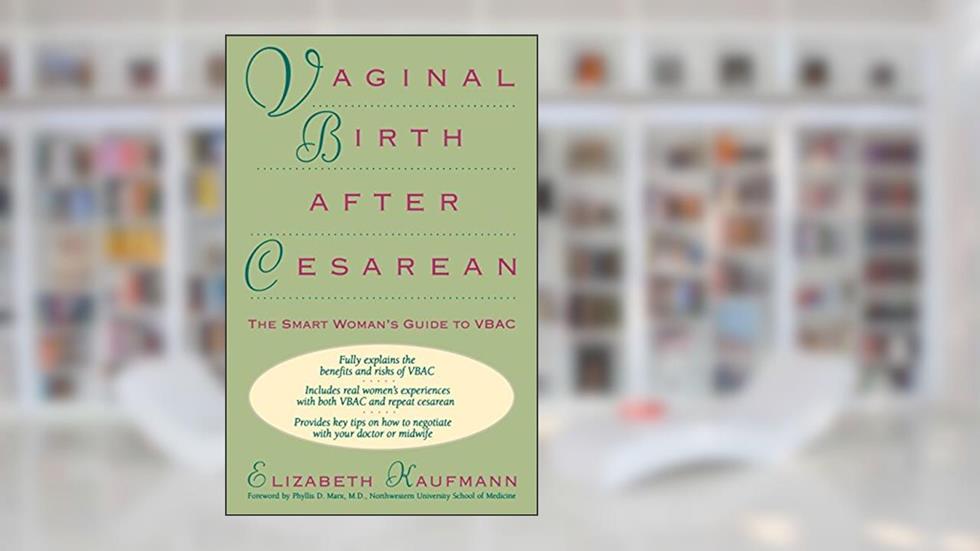 Vaginal Birth After Cesarean: The Smart Woman's Guide to VBAC, written by Elizabeth Kaufmann