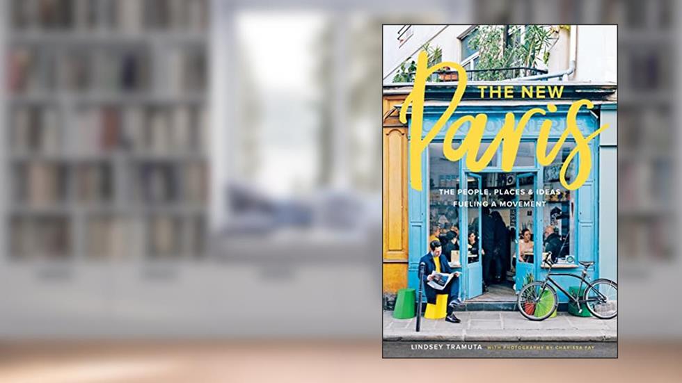 The New Paris: The People, Places & Ideas Fueling a Movement, written by Lindsey Tramuta