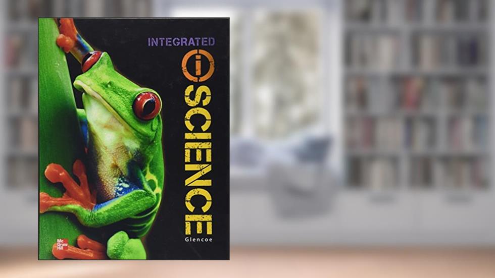 Glencoe Integrated iScience, Course 1, Grade 6, Student Edition (INTEGRATED SCIENCE), written by McGraw Hill