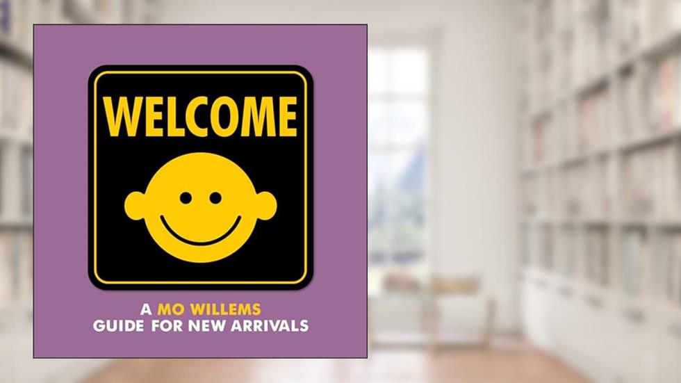Welcome: A Mo Willems Guide for New Arrivals, written by Mo Willems