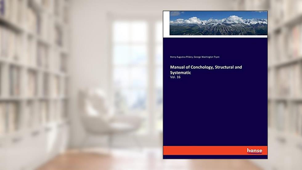 Manual of Conchology, Structural and Systematic: Vol. 16, written by Henry Augustus Pilsbry; George Washington Tryon